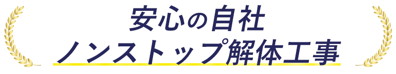 安心の自社ノンストップ解体工事